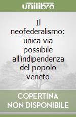 Il neofederalismo: unica via possibile all'indipendenza del popolo veneto libro