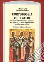 L'ortodossia e gli altri. Il dialogo cattolico romano-ortodosso nel secolo XIX. La svolta del XX secolo e la resistenza ortodossa libro