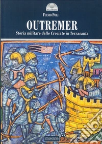 Outremer. Storia militare delle crociate in Terrasanta