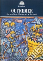 Outremer. Storia militare delle crociate in Terrasanta