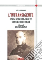 L'intransigente. Storia della fondazione de «L'Osservatore romano» libro