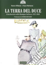 La terra del duce. L'era fascista nella Romagna forlivese 1922-1940