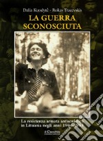 La guerra sconosciuta. La resistenza armata antisovietica in Lituania negli anni 1944-1953