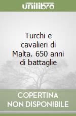 Turchi e cavalieri di Malta. 650 anni di battaglie libro