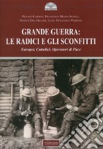 Grande guerra: le radici e gli sconfitti. Europei, cattolici, operatori di pace libro