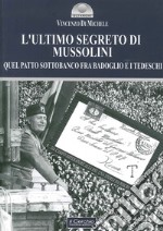 L'ultimo segreto di Mussolini. Quel patto sottobanco fra Badoglio e i tedeschi libro