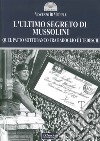 L'ultimo segreto di Mussolini. Quel patto sottobanco fra Badoglio e i tedeschi libro di Di Michele Vincenzo