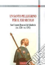 Un santo Pellegrino per il XXI secolo. Sant'Amato Ronconi da Saludecio (ca. 1226-ca. 1292)