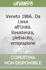 Veneto 1866. Da Lissa all'Unità. Resistenza, plebiscito, emigrazione