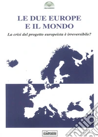 Le due Europe e il mondo. La crisi del progetto europeista è già irreversibile? libro