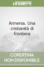 Armenia. Una cristianità di frontiera libro