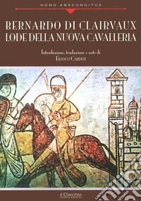 Bernardo di Clairvaux. Lode della nuova cavalleria