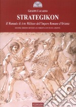 Strategikon. Il manuale di arte militare dell'Impero Romano d'Oriente. Ediz. multilingue