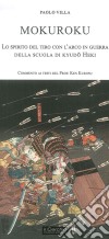 Mokuroku: lo spirito del tiro con l'arco in guerra della scuola di kyudo Heki libro