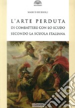 L'arte perduta di combattere con lo scudo secondo la scuola italiana libro