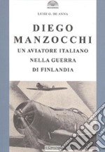 Diego Manzocchi. Un aviatore italiano nella guerra di Finlandia (1939-1940) libro