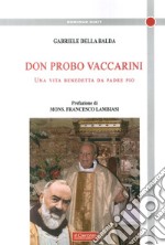 Don Probo Vaccarini. Una vita benedetta da Padre Pio libro