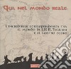 Qui, nel mondo reale. L'incredibile corrispondenza tra il mondo di J.R.R. Tolkien e il nostro cuore libro