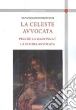 La celeste avvocata. Perché la madonna è la nostra avvocata libro