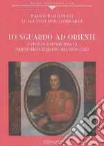 Lo sguardo ad Oriente. Antonio Raineri Biscia orientalista italiano dell'Ottocento libro