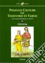 Presenze celtiche nel territorio di Varese. Atti della giornata di Studi libro