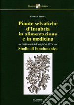 Piante selvatiche d'Insubria in alimentazione e medicina. Usi tradizionali dalle origini al XXI secolo. Nuova ediz. libro