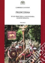 Tredicesima. Sulle orme della leggendaria legione romana. Vol. 1