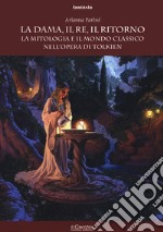 La dama, il re, il ritorno. La mitologia e il mondo classico nell'opera di Tolkien