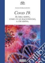 Covid 19. A cosa serve, come ce lo raccontano, a chi giova libro