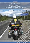 Verso Est. In moto da Riccione a Tokyo. Nuova ediz. libro di Savioli Valerio