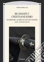 Bushidô e Cristianesimo. Guerrieri e sapienti tra due mondi (XVI-XXI secolo) libro