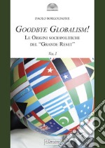 Goodbye globalism! Le origini sociopolitiche del «Grande Reset». Vol. 1 libro