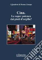 La Cina. La super potenza dai piedi d'argilla? libro