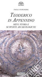 Teoderico in Appennino. Mito, storia e scoperte archeologiche libro