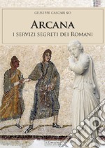 Arcana. I servizi segreti dei Romani libro