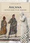 Arcana. I servizi segreti dei Romani libro