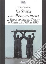 La spada del proletariato. Il ruolo dei soldati in Russia libro