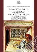 Santa Ildegarda di Bingen: una cuoca divina. Una cucina per il benessere olistico libro