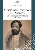 L'amor della mia terra e la speranza. Vita e opere di Antonio Peretti (1815-1858)