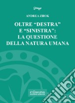 Oltre «destra» e «sinistra»: la questione della natura umana libro