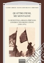 Quattro fiumi, sei montagne. La resistenza armata tibetana contro l'invasione cinese (1950-1974) libro