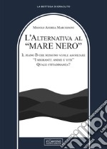 L'alternativa al «mare nero». Il piano B che nessuno vuole ascoltare. «I migranti: anime e vite». Quale cittadinanza? libro