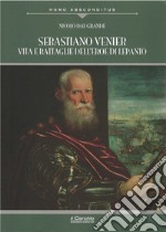 Sebastiano Venier. Vita e battaglie dell'eroe di Lepanto libro