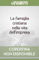 La famiglia cristiana nella vita dell'impresa libro