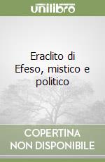 Eraclito di Efeso, mistico e politico libro