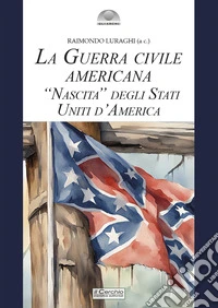 La guerra civile americana. «Nascita» degli Stati Uniti d'America libro