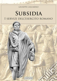 Subsidia, i servizi dell'esercito romano libro