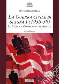 La guerra civile di Spagna (1936-39). Vol. 1: Le cause e il contesto internazionale libro