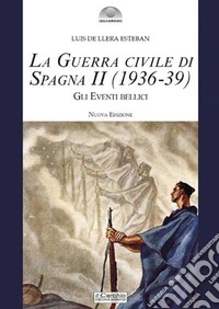 La guerra civile di Spagna (1936-39). Nuova ediz.. Vol. 2: Gli eventi bellici libro