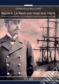 Belgica. La nave che visse due volte. De Gerlache, Amundsen, Cook e la drammatica spedizione in Antartide del 1898. Con audiolibro libro